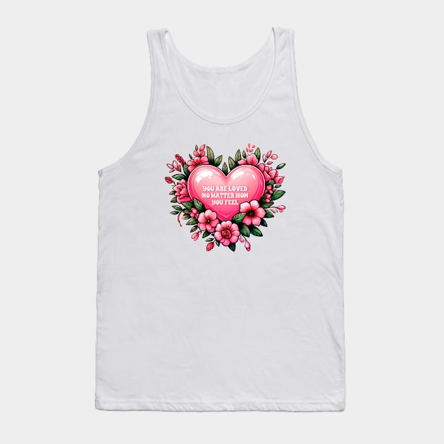 you are loved no matter how you feel Tank Top by sadieillust